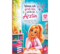 Wenn ich groß bin, werde ich Ärztin: Ein inspirierendes Buch für Mädchen, die davon träumen, Leben zu retten und die Welt zu heilen