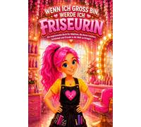 Wenn ich groß bin, werde ich Friseurin: Ein inspirierendes Buch für Mädchen, die davon träumen, Schönheit und Freude in die Welt zu bringen