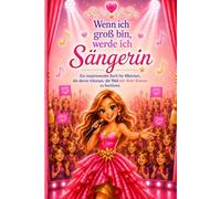 Wenn ich groß bin, werde ich Sängerin: Ein inspirierendes Buch für Mädchen, die davon träumen, die Welt mit ihrer Stimme zu berühren