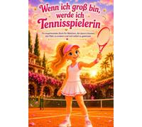 Wenn ich groß bin, werde ich Tennisspielerin: Ein inspirierendes Buch für Mädchen, die davon träumen, den Platz zu erobern und sich selbst zu gewinnen