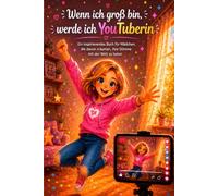 Wenn ich groß bin, werde ich YouTuberin: Ein inspirierendes Buch für Mädchen, die davon träumen, ihre Stimme mit der Welt zu teilen