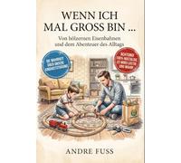 Wenn ich mal groß bin ...: Von hölzernen Eisenbahnen und dem Abenteuer des Alltags (Nostalgie Humor)