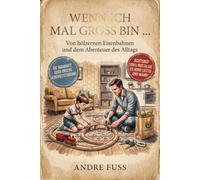 Wenn ich mal groß bin ...: Von hölzernen Eisenbahnen und dem Abenteuer des Alltags (Nostalgie Humor)