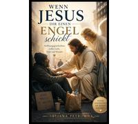 Wenn Jesus dir einen Engel schickt: Hoffnungsgeschichten voller Licht, Trost und Wunder