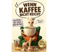 Wenn Kaffee Nicht Reicht - Das Lustige Anti Stress Buch Für Die Frau: Das Geschenk Für Frauen Mit Humor und Gute Laune