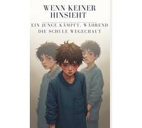 Wenn keiner hinsieht - ein Junge kämpft, während die Schule wegechaut: Ein literarischer Aufruf, endlich hinzusehen. Häusliche Gewalt bei Kindern ... ... über Ausgrenzung, Mut und Menschlichkeit)