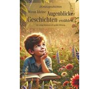 Wenn kleine Augenblicke Geschichten erzählen: 25 Kurzgeschichten - Für ruhige Momente mit großer Wirkung