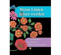 Wenn Linien leiser werden: 37 Ausmalbilder aus Blumen, Blättern und Mandalas (Räume der Ruhe - Ausmalbücher)