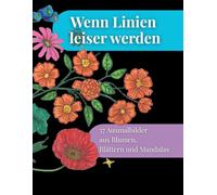 Wenn Linien leiser werden: 37 Ausmalbilder aus Blumen, Blättern und Mandalas (Räume der Ruhe - Ausmalbücher)