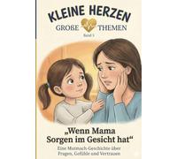 Wenn Mama Sorgen im Gesicht hat: Eine Mutmach-Geschichte über Fragen, Gefühle und Vertrauen (Kleine Herzen - große Gefühle)
