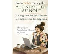 Wenn nichts mehr geht: Autistischer Burnout: Ein Begleiter für Erwachsene mit autistischer Erschöpfung - Strategien gegen Reizüberflutung, Masking und für einen behutsamen Alltag