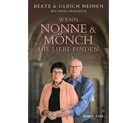 Wenn Nonne und Mönch die Liebe finden: Unser spätes Glück als Paar. Eine unglaubliche, aber wahre Geschichte über den Wert von Beziehungen. Biographie mit vielen Bildern der christlichen Künstlerin