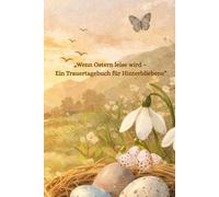 Wenn Ostern leise wird: Ein Tagebuch für Trauer, Erinnerung und behutsames Weitergehen