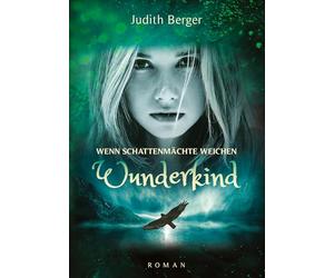 Wenn Schattenmächte weichen - Wunderkind: Ein Mädchen mit der Gabe ihr Herz zu bewahren geht ihren Weg ins Licht - ein Weg der Heilung, auch für die Leser