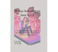 Wenn Schweigen laut wird: Mobbing und Cybermobbing verstehen - Kinder psychologisch fundiert begleiten und schützen