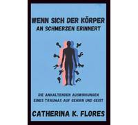 Wenn sich der Körper an Schmerzen erinnert: Die anhaltenden Auswirkungen eines Traumas auf Gehirn und Geist