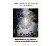 Wenn Tiere sprechen - und wir dank KI zuhören: Wie Maschinen lernen, Tiere zu verstehen - und warum das unser Weltbild herausfordert
