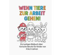 WENN TIERE ZUR ARBEIT GEHEN!: Ein lustiges Malbuch über tierische Berufe für Kinder von 4 bis 8 Jahren