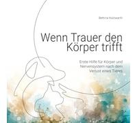 Wenn Trauer den Körper trifft: Erste Hilfe für Körper und Nervensystem nach dem Verlust eines Tieres (Trauer um Tiere)