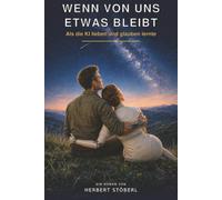 Wenn von uns etwas bleibt: Als die KI lieben und glauben lernte.