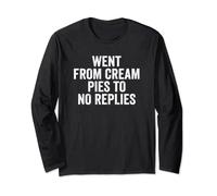 Went From Cream Pies To No Replies Sarcastic Saying Long Sleeve T-Shirt