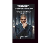 WENTWORTH MILLER BIOGRAPHY: Breaking Barriers, Redefining Roles - The Journey of an Actor, Advocate, and Unapologetic Voice
