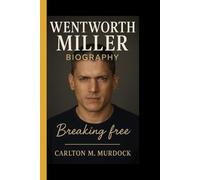 WENTWORTH MILLER BIOGRAPHY: Breaking free - A powerful story of Courage, self-discovery, and resilience beyond the screen
