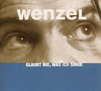 Wenzel - Glaubt Nie, Was Ich Singe