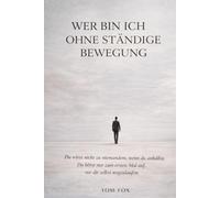 Wer bin ich ohne ständige Bewegung: Eine Selbstfindungsreise in einer Welt, die niemals stillsteht