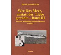 Wer das Meer, anstatt der Liebe gewählt… Band III: Ozeane, Kontinente und der Himmel darüber