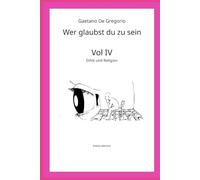 Wer glaubst du zu sein: Bd. IV - Ethik und Religion