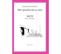Wer glaubst du zu sein: Bd. IV - Ethik und Religion