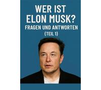 Wer ist Elon Musk? Fragen und Antworten (Teil 1): Spannende Fragen & Antworten über Elon Musk - sein Leben, Visionen & Erfolge. Teil 1 der informativen eBook-Reihe.