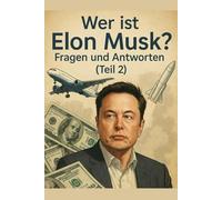 Wer ist Elon Musk? Fragen und Antworten (Teil 2): Teil 2 des eBooks mit spannenden Fragen & Antworten über Elon Musk - kontrovers, faszinierend, inspirierend.
