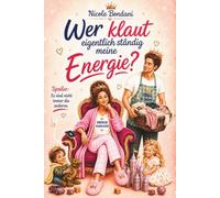 Wer klaut eigentlich ständig meine Energie? Spoiler: Es sind nicht immer die anderen: Das humorvolle Energie-Buch für gestresste Frauen - mit der ... Erlaubnis, endlich Lebensfreude zu spüren.