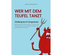 Wer mit dem Teufel tanzt. Mobbing am Arbeitsplatz. Ein Sachbuch für Betroffene, Wegbegleitende und Verantwortliche - als Impulsgeber für ... rechtlicher und gesellschaftlicher Einordnung