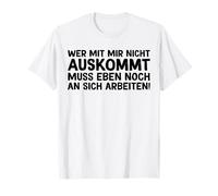 Wer MIT MIR NICHT AUSKOMMT MUSS AN SICH ARBEITEN! Fun Saying T-Shirt