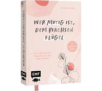 Wer mutig ist, dem wachsen Flügel: Wie du über dich selbst hinauswächst und deine Träume verwirklichst - mit bestärkenden Übungen