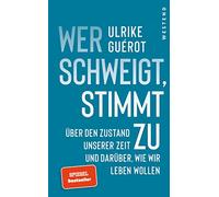 Wer schweigt, stimmt zu: Über den Zustand unserer Zeit. Und darüber, wie wir leben wollen.