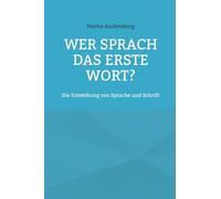 Wer sprach das erste Wort?: Die Entstehung von Sprache und Schrift