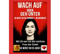 Werd wach oder geh unter - So wirst du zur Nummer 1 im Business !Dieses Buch garantiert 100 % Erfolg durch Lösungen, die wirklich funktionieren ! (Wach auf oder geh unter)