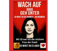 Werd wach oder geh unter - So wirst du zur Nummer 1 im Business !Dieses Buch garantiert 100 % Erfolg durch Lösungen, die wirklich funktionieren ! (Wach auf oder geh unter)