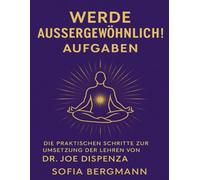 Werde aussergewöhnlich! Aufgaben: Die praktischen Schritte zur Umsetzung der Lehren von Dr. Joe Dispenza