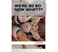 WE'RE 50 SO NOW WHAT??: A fun and easy guide to help figure it out together
