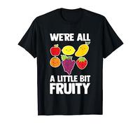 We're All A Little Bit Fruity - Funny Saying Sarcastic Food T-Shirt