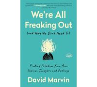 We're All Freaking Out (and Why We Don't Need To): Finding Freedom from Your Anxious Thoughts and Feelings