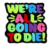 We're All Going to Die! Iron On Patch 6x6cm