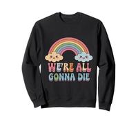 We're All Gonna Die Retro Cute Sarcastic Humor Meme Sweatshirt