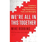 We're All in This Together: Creating a Team Culture of High Performance, Trust, and Belonging
