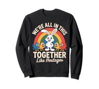 We're All in This Together Like Hostages Funny Bunny Rainbow Sweatshirt